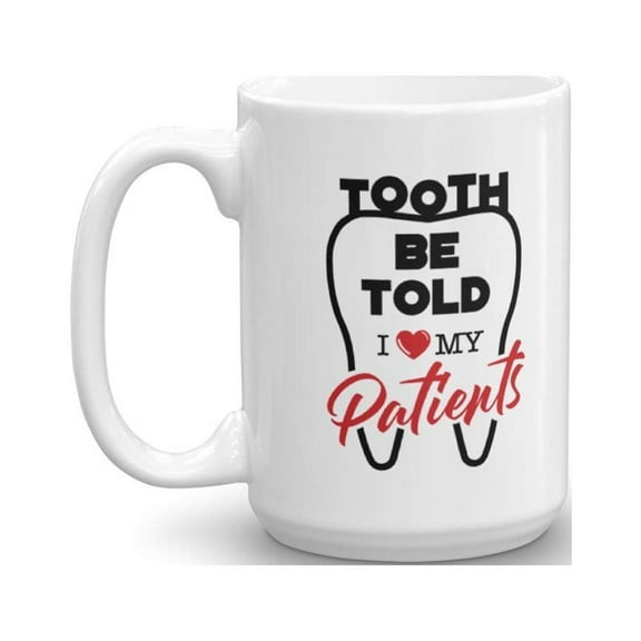 Tooth Be Told. I Love My Patients Funny Dental Pun Coffee & Tea Gift Mug Cup, Dentistry Stuff, Office Desk Décor, Accessory, Pen Holder, Organizer, Sign, And Cute Novelty Gifts For Dentist (15oz)