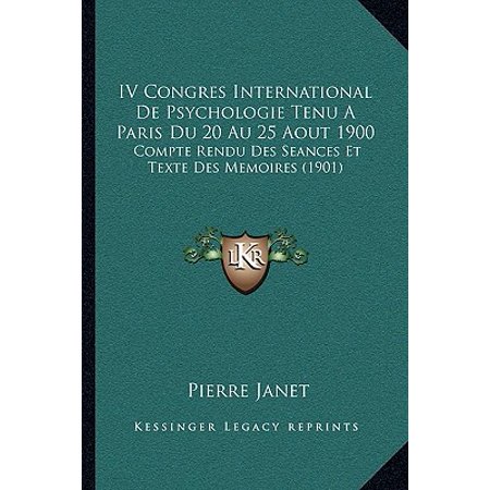 IV Congres International de Psychologie Tenu a Paris Du 20 Au 25 Aout 1900 : Compte Rendu Des Seances Et Texte Des Memoires (1901)