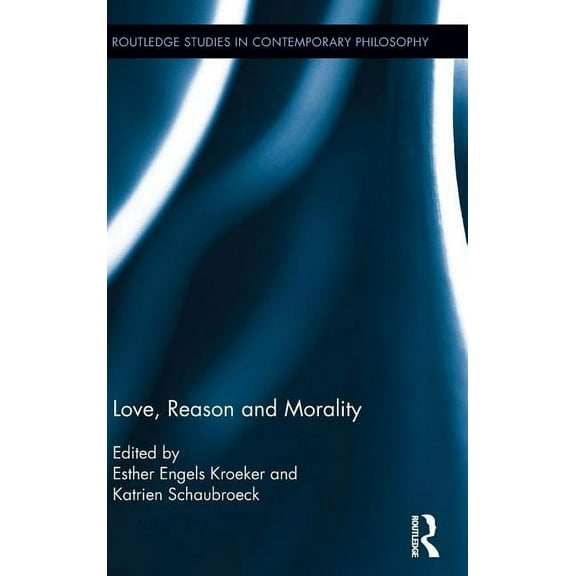 Routledge Studies in Ethics and Moral Th Love, Reason and Morality, (Hardcover)