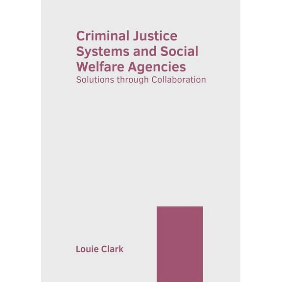 Criminal Justice Systems and Social Welfare Agencies: Solutions Through Collaboration, (Hardcover)
