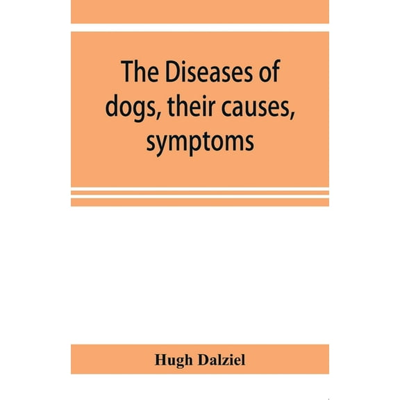 The Diseases of dogs, their causes, symptoms, and treatment to which are added instructions in cases of injury and poiso, (Paperback)