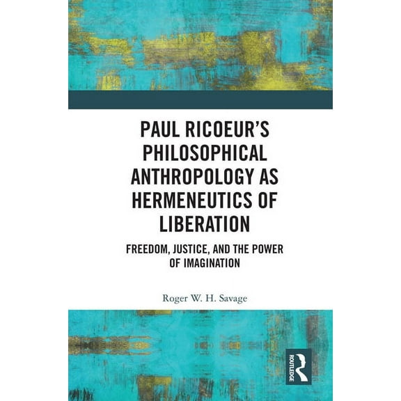 Paul Ricoeur's Philosophical Anthropology as Hermeneutics of Liberation: Freedom, Justice, and the Power of Imagination, (Paperback)