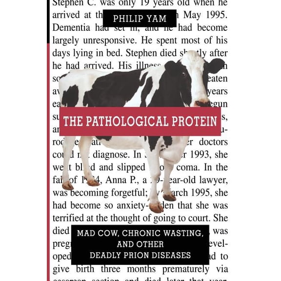 The Pathological Protein: Mad Cow, Chronic Wasting, and Other Deadly Prion Diseases, (Paperback)