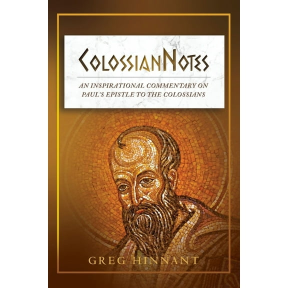 ColossianNotes: An Inspirational Commentary on Paul's Epistle to the Colossians, (Paperback)