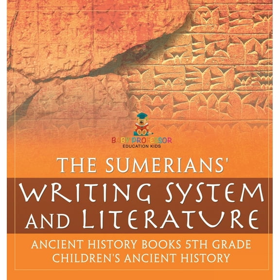 The Sumerians' Writing System and Literature - Ancient History Books 5th Grade Children's Ancient History, (Hardcover)