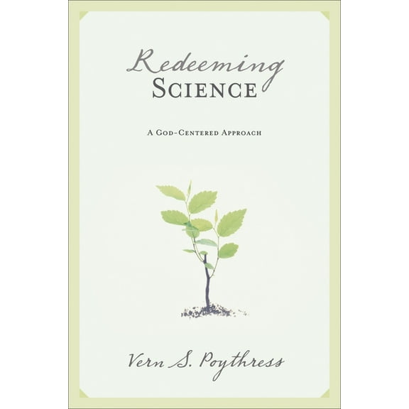 Redeeming Science: A God-Centered Approach, (Paperback)