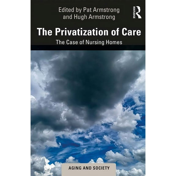 Aging and Society The Privatization of Care: The Case of Nursing Homes, (Paperback)