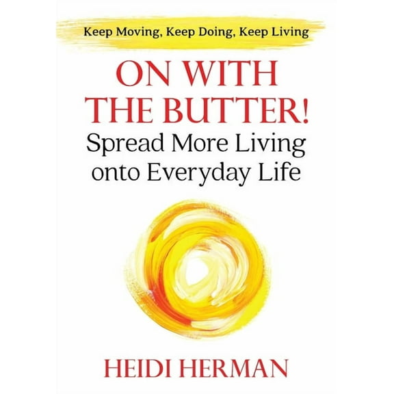On With The Butter: Spread More Living onto Everyday Life, (Paperback)