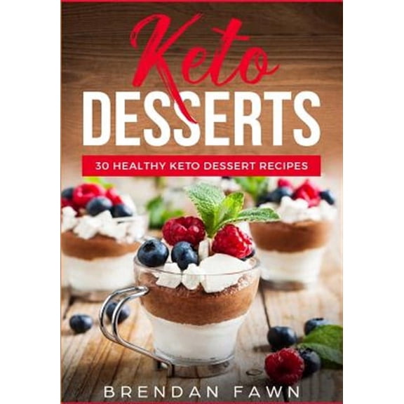 Keto Desserts: 30 Healthy Keto Dessert Recipes: Everyday Easy Keto Desserts and Sugar Free Sweet Keto Diet Desserts (Paperback)