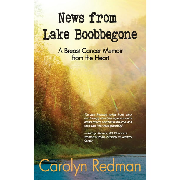 News from Lake Boobbegone: A Breast Cancer Memoir from the ...