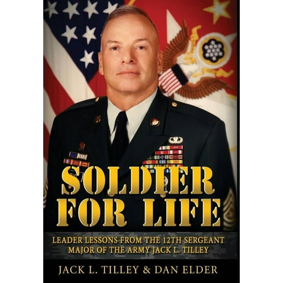 Soldier for Life: Leader Lessons From The 12th Sergeant Major Of The Army Jack L. Tilley, (Hardcover)