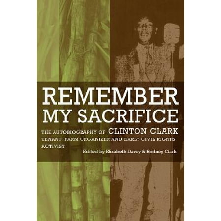 Remember My Sacrifice The Autobiography Of Clinton Clark