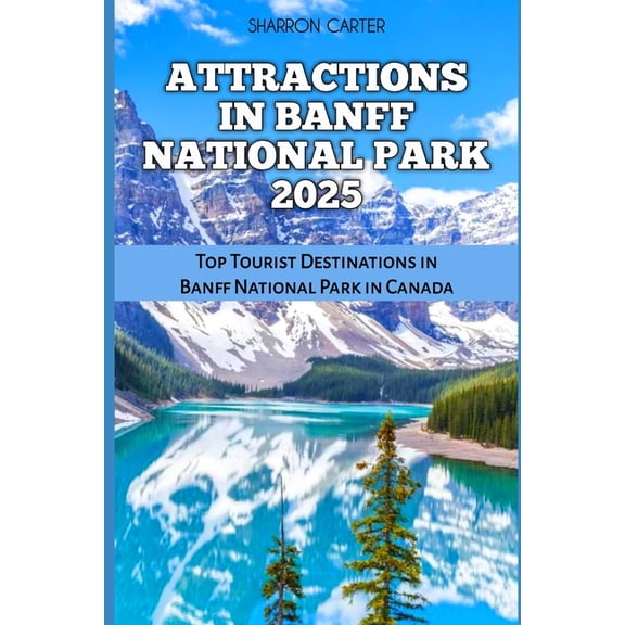Travel Books and Tour Guides Attractions in Banff National Park 2025: Top Tourist Destinations in Banff National Park in Canada, Book 86, (Paperback)
