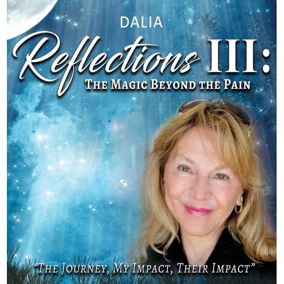 Reflections III: The Magic Beyond the Pain: The Journey, My Impact, Their Impact, (Hardcover)