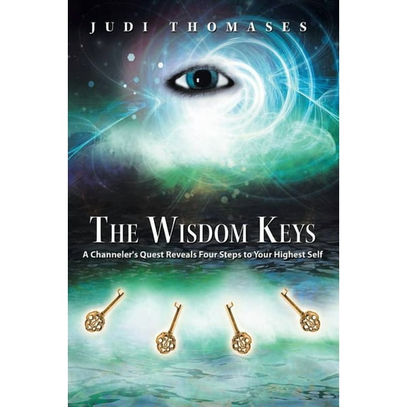 The Wisdom Keys: A Channeler's Quest Reveals Four Steps to Your Highest Self, (Paperback)