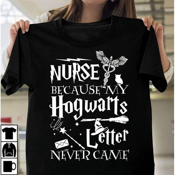 Nurse because my Hogwarts letter never came T-Shirt Gift for Dad Unisex T-shirt