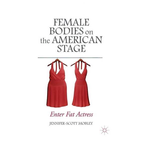Female Bodies on the American Stage: Enter Fat Actress, (Paperback)