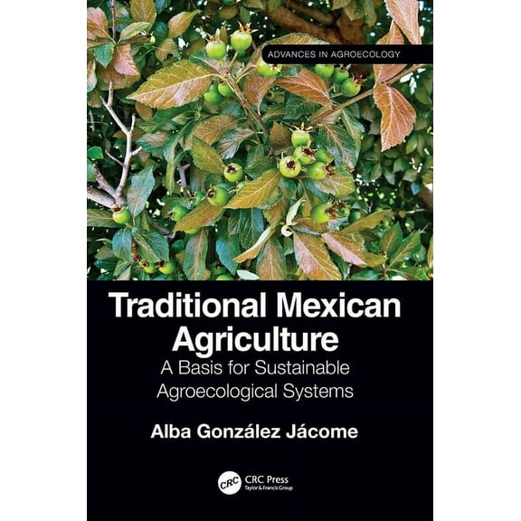 Advances in Agroecology Traditional Mexican Agriculture: A Basis for Sustainable Agroecological Systems, (Hardcover)