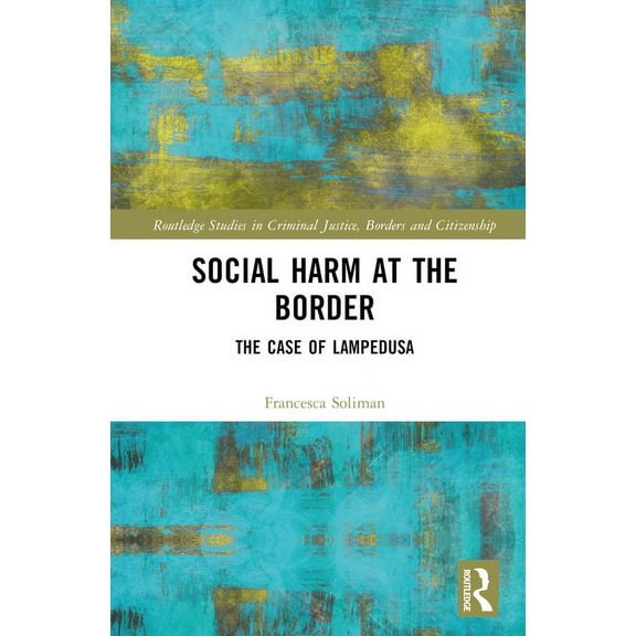Routledge Studies in Criminal Justice, B Social Harm at the Border: The Case of Lampedusa, (Hardcover)