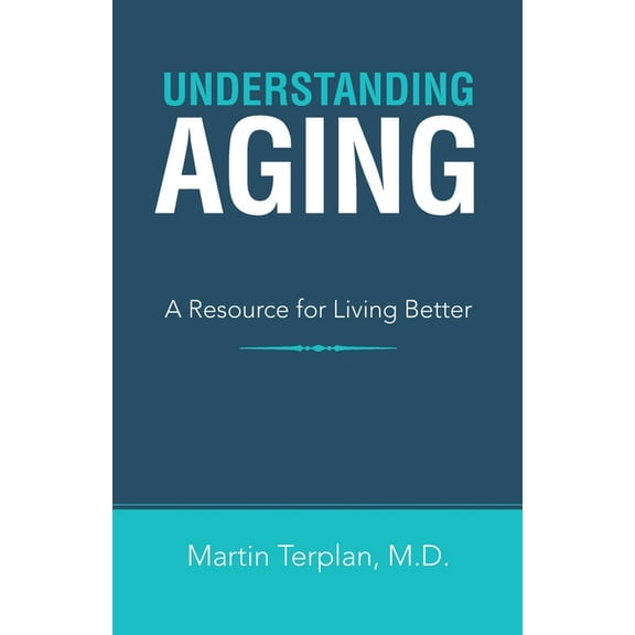 Understanding Aging: A Resource for Living Better, (Paperback)