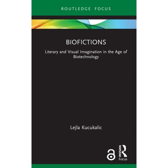 Routledge Focus on Literature Biofictions: Literary and Visual Imagination in the Age of Biotechnology, (Hardcover)