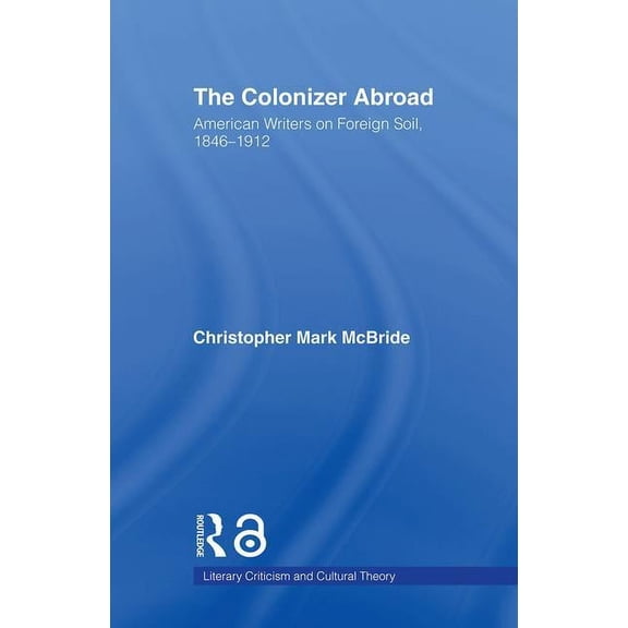 Literary Criticism and Cultural Theory The Colonizer Abroad: Island Representations in American Prose from Herman Melville to Jack London, (Paperback)