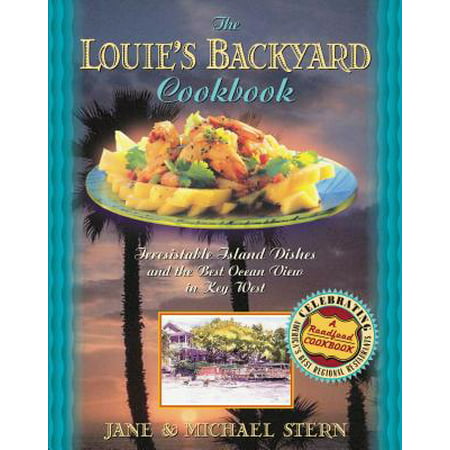 Louie's Backyard Cookbook : Irrisistible Island Dishes and the Best Ocean View in Key (Best Dessert In Key West)