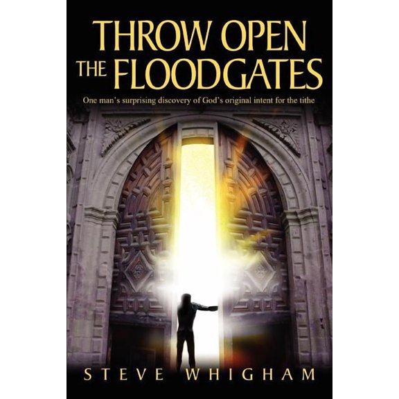 Throw Open the Floodgates: One Man's Surprising Discovery of God's Original Intent for the Tithe, (Paperback)