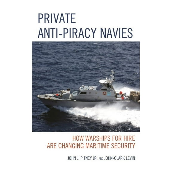 Private Anti-Piracy Navies: How Warships for Hire Are Changing Maritime Security, (Paperback)