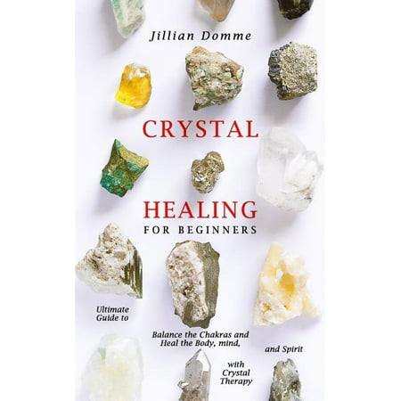 Crystal Healing for Beginners: Ultimate Guide to Balance the Chakras and Heal the Body, Mind, and Spirit with Crystal Therapy (Paperback)