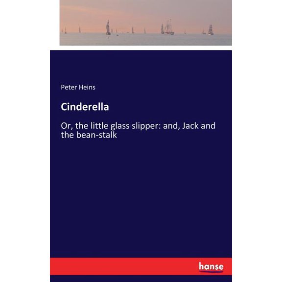 Cinderella: Or, the little glass slipper: and, Jack and the bean-stalk, (Paperback)