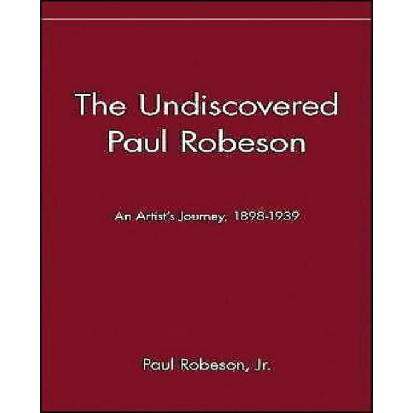Undiscovered Paul Robeson , an Artist's Journey, 1898-1939, Vol. 1
