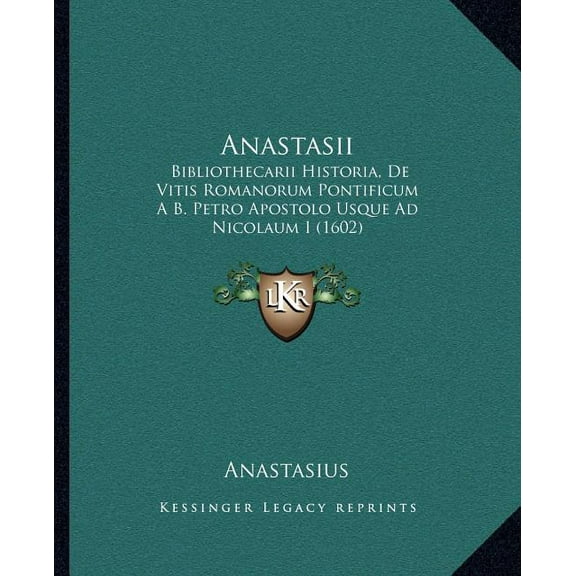 Anastasii : Bibliothecarii Historia, De Vitis Romanorum Pontificum A B. Petro Apostolo Usque Ad Nicolaum I (1602) (Paperback)