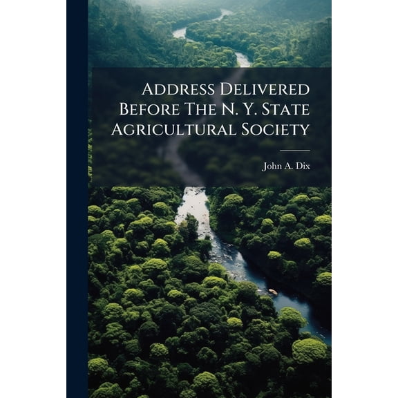 Address Delivered Before The N. Y. State Agricultural Society : At Albany, Oct. 7, 1859 (Paperback)