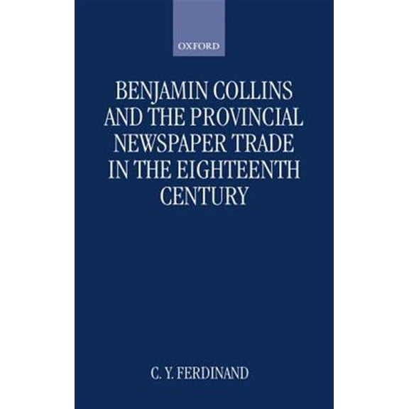 Pre-Owned Oxford Historical Monographs Benjamin Collins and the Provincial Newspaper Trade in the Eighteenth Century, (Hardcover)