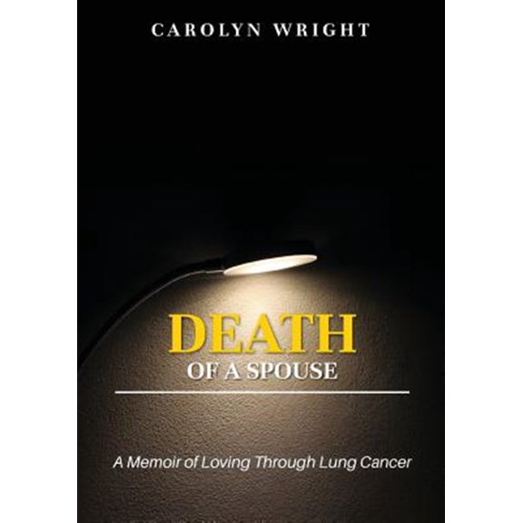 Pre-Owned Death of a Spouse: A Memoir of Loving Through Lung Cancer (Paperback) by Carolyn Wright, D Nicole Williams, Regina N Roberts