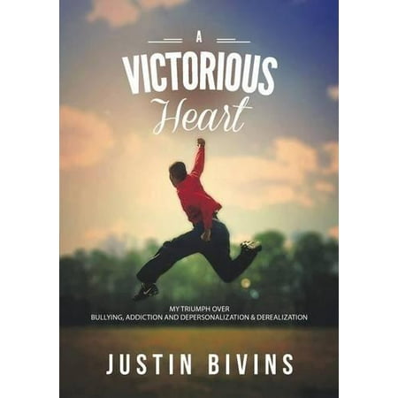 A Victorious Heart : My Triumph Over Bullying, Addiction and Depersonalization &