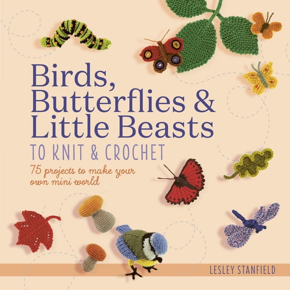 Pre-Owned Birds, Butterflies & Little Beasts to Knit & Crochet: 75 Projects to Make Your Own Mini World (Paperback) 1782219501 9781782219507