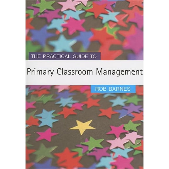Primary Guides The Practical Guide to Primary Classroom Management, (Paperback)