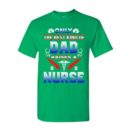 Only The Best Kind Of Dad Raises A Nurse Funny Gift DT Adult T-Shirt