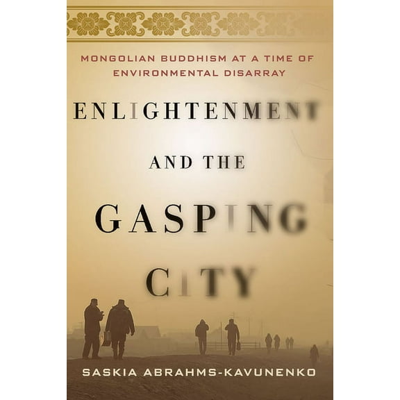 Enlightenment and the Gasping City: Mongolian Buddhism at a Time of Environmental Disarray, (Paperback)