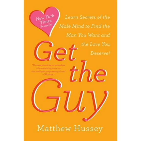 Get the Guy: Learn Secrets of the Male Mind to Find the Man You Want and the Love You Deserve, (Paperback)