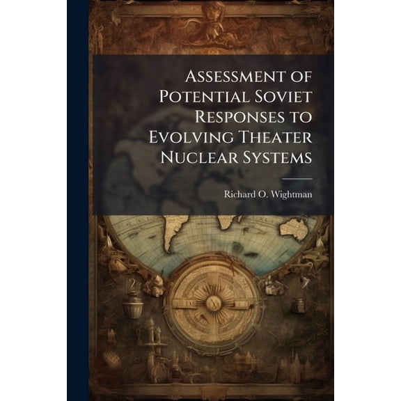 Assessment of Potential Soviet Responses to Evolving Theater Nuclear Systems, (Paperback)