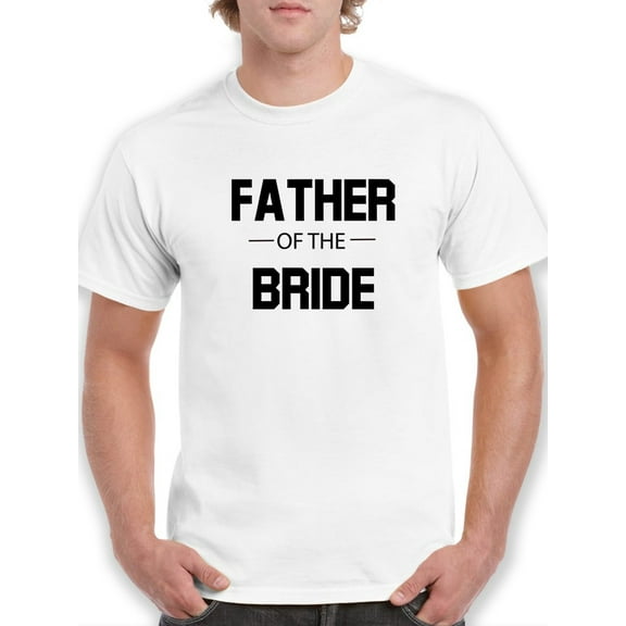 "Father Of The Bride" Wedding/Bachelorette Quote Men White T-Shirt, Male x-Large