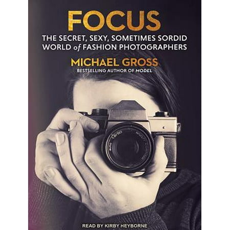 Focus: The Secret, Sexy, Sometimes Sordid World of Fashion (The Best Fashion Photographers)