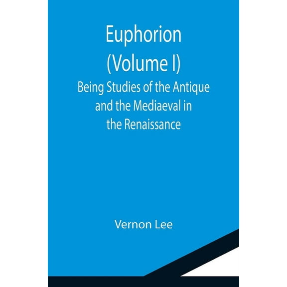 Euphorion (Volume I); Being Studies of the Antique and the Mediaeval in the Renaissance, (Paperback)