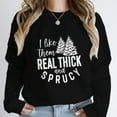thumbnail image 2 of Women's Christmas Sweatshirts I Like Them Real Thick And Sprucy Letter Print Crew Neck Sweatshirt Ladies Casual Xmas Pullovers, 2 of 6