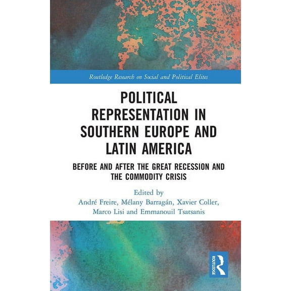 Routledge Research on Social and Politic Political Representation in Southern Europe and Latin America: Before and After the Great Recession and the Commodity Cr, (Paperback)