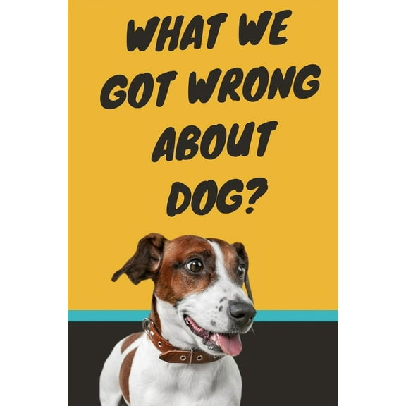 What We Got Wrong About Dog?: Pet love: Do's And Don'ts Tips 2021 (Paperback)
