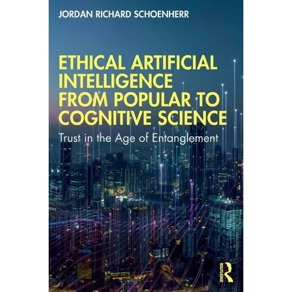 Ethical Artificial Intelligence from Popular to Cognitive Science: Trust in the Age of Entanglement, (Paperback)